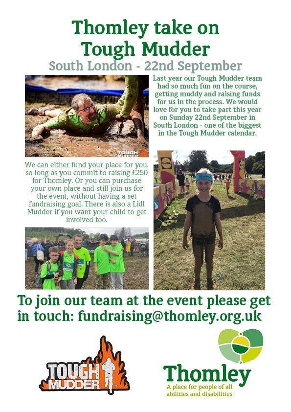 TOUGH MUDDER - THIS SEPTEMBER

We have spaces remaining on our Tough Mudder Team!

We would love for some more people to join our team. It's a FREE place if you are happy to fundraise for us (worth approximately  £130!).

Please contact us ASAP: fundraising@thomley.org.uk