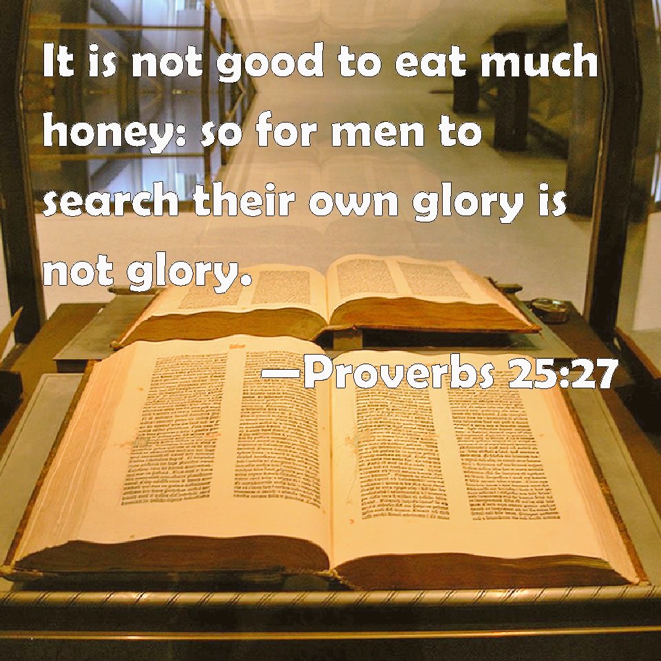 4showuright's tweet image. Proverbs 25 
A False Witness 

📖 27 It’s good to eat #sweetthings, but you can TAKE TOO MUCH. It’s good to be #honored, but to SEEK #wordsofpraise is N🚫T honor at all. [Prov. 25:16; 27:2; Luke 14:11] TPT 

#GetWisdom 
#GetUnderstanding