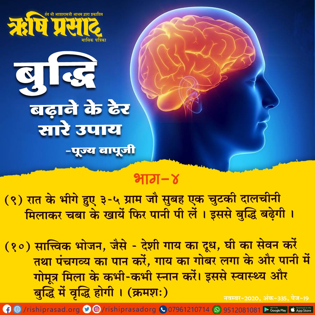 RishiPrasadOrg's tweet photo. बुद्धि बढ़ाने के ढेर सारे उपाय- भाग-४ 
#पूज्य_बापूजी
९.रात के भीगे हुए 3-5ग्राम जौ सुबह एक चुटकी दालचीनी मिलाकर चबा के खायें फिर पानी पी लें।बुद्धि बढ़ेगी। 
१०.सात्त्विक भोजन करें,गाय का गोबर लगाके और पानी में गोमूत्र मिलाके स्नान करें।स्वास्थ्य और बुद्धि में वृद्धि होगी।
#Bapuji https://t.co/zAMI4YZQXZ
