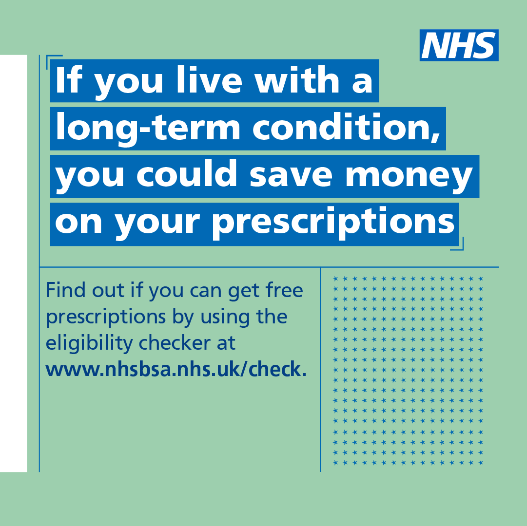 If you live with a long-term health condition, you could save money on your prescriptions.

Find out if you can get free prescriptions by using the eligibility checker: nhsbsa.nhs.uk/check