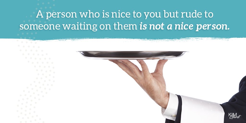 A person who is nice to you but rude to someone waiting on them is NOT a nice person. #JustSayin'