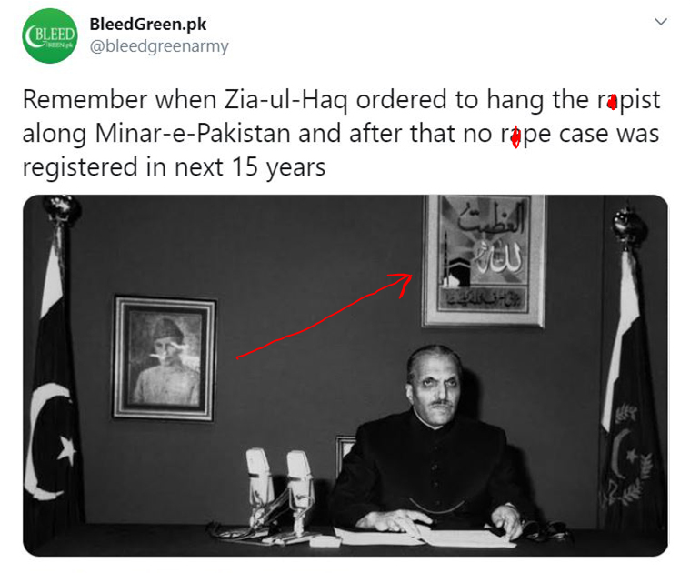 MDUmairKh's tweet photo. Zia's Sharia-inspired Hudood Ordinance made it mandatory for w0men to produce four witnesses to prove that they were r@pe victims and their accusations weren't false. Upon failure, they themselves were punished for adultery and fornication instead. A twelve-year-old blind girl, a mere child by the name of Safia Bibi, was r@ped by her employer in 1982.

Since she couldn't identify the r@pist because of her blindness or produce four witnesses, she was awarded three years of imprisonment and flogging. She remained in prison for a year and a half but due to protests from secular-minded people as well as international pressure, the Federal Shariat Court, also created by Zia ul Haq, decided to take the matter under its belt.

Asma Jahangir, a much-hated lawyer among non-democratic and neo-conservative forces, appeared in the appeal and got her sentence overturned on technical grounds. However, she was already flogged fifteen times and the criminal wasn't punished because he couldn't be identified by the blind child and four "credible witnesses".

During Zia's regime, hundreds, if not thousands, of w0men were punished for adultery and fornication, who were actually r@pe victims, while non-democratic forces and lovers of theocracy portrayed it as a success of one public hanging and Sharia by claiming that "no w0man was r@ped".

In reality, the r@pes were being treated as adultery while the criminals roamed freely as they didn't commit crimes in the presence of four honest individuals whose testimonies could also be beyond doubt. Musharraf amended some of these laws in 2006 which released hundreds of w0men rotting in prison for years.

PS: Notice how Jinnah's picture is set aside while there's an Islamic painting on top containing the phrase "sovereignty belongs to Allah". Such cheap tactics and mind games were used to blackmail people religiously and undermine Jinnah's secularism to push Sharia Law. 

PS2: Zia was a follower of Maulana Maududi of Jamaat i Islami who was against Pakistan's creation along with most other ulema.