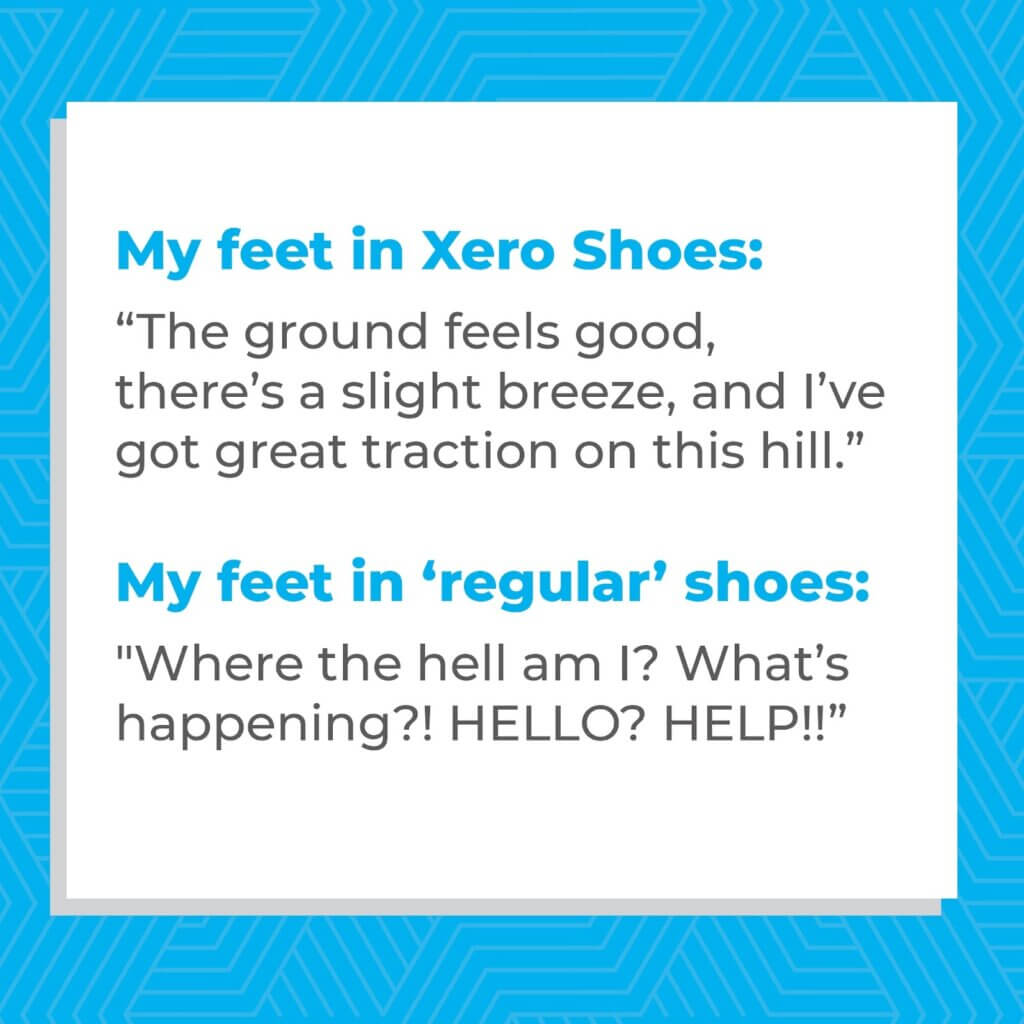 Ready to discover what your feet feel in Xero Shoes?