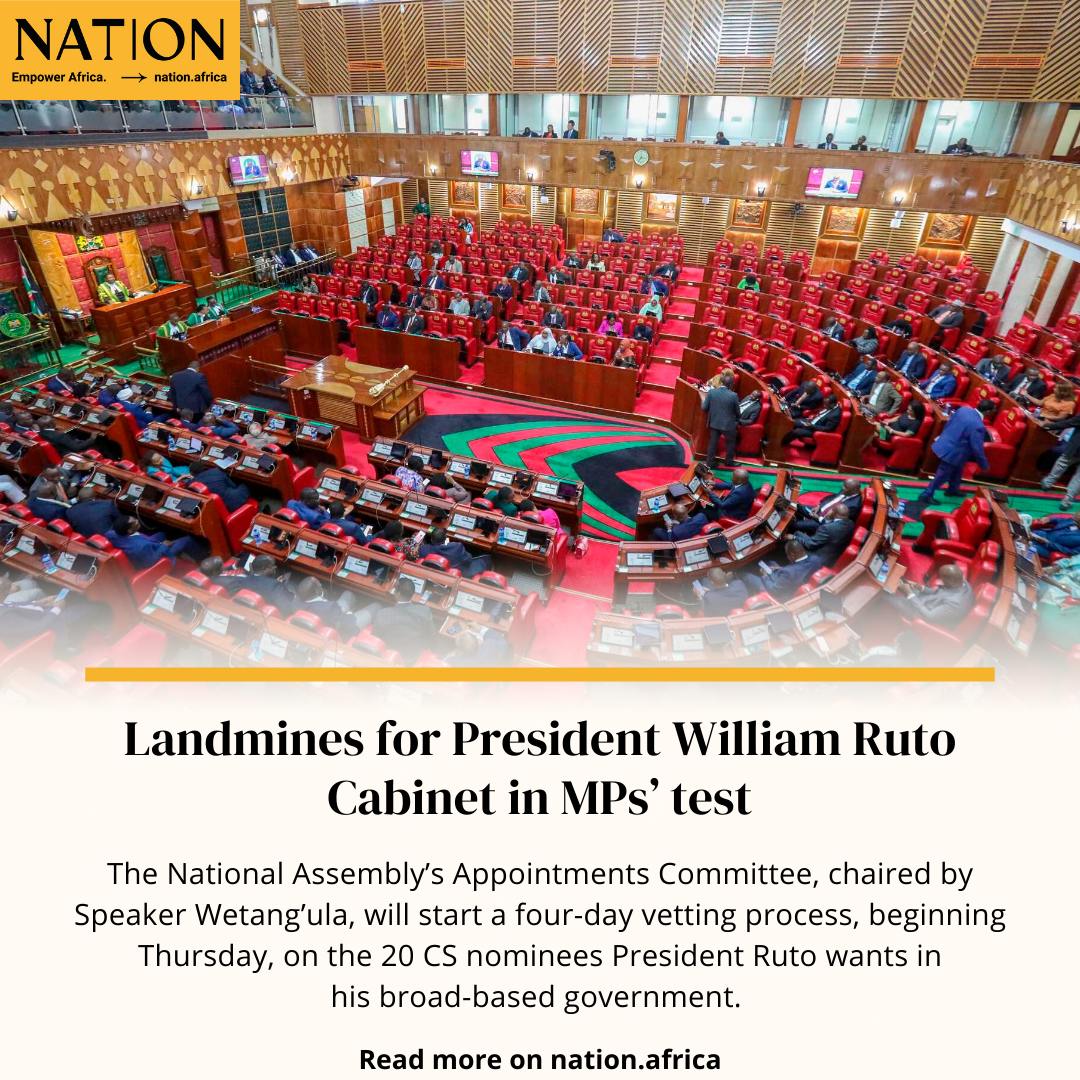 President William Ruto’s Cabinet nominees, who included four top lieutenants of opposition leader Raila Odinga, face what is expected to be a tough and rigorous vetting next week as MPs, under pressure after anti-government protesters stormed Parliament last month.