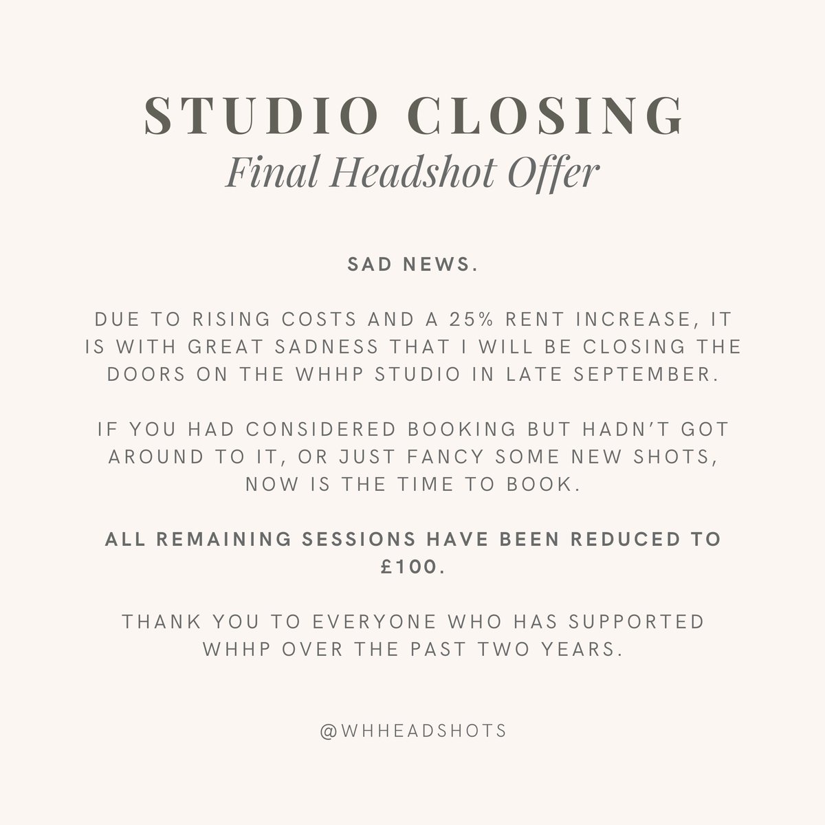 Sad news.

Due to a 25% rent increase, it is with great sadness that I will be closing the doors on the WHHP studio in late September.

All remaining sessions have been reduced to £100

whheadshots.com/book

Thank you to everyone who has supported WHHP over the past two years