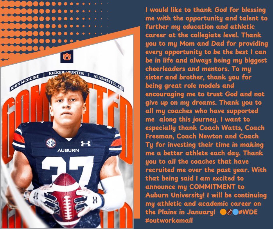 John Alan McGuire (@johnalanmcguire) on Twitter photo War Eagle 💯 committed🔵🟠!!
<a href="/CoachTBurns/">Tanner Burns</a> <a href="/CoachPaxMonty/">Paxton Montgomery</a> <a href="/AuburnFootball/">Auburn Football</a> <a href="/CoachHughFreeze/">Hugh Freeze</a> <a href="/JLeeAULive/">Jeffrey Lee</a> <a href="/CalebJ_Rivals/">Caleb Jones</a> <a href="/BMattAU/">Bryan Matthews</a> <a href="/mikegittens/">Mike G.</a> <a href="/19themachine/">matt white</a> <a href="/FentressKicking/">Fentress Kicking</a> <a href="/KohlsKicking/">Kohl's Kicking Camps</a> <a href="/coachmarkf/">Mark Freeman</a> <a href="/trlong02/">Ty Long</a> <a href="/AABonNBC/">Navy All-American Bowl</a> <a href="/CClemente247/">Christian Clemente</a> <a href="/Chris_Sailer/">Chris Sailer Kicking</a> <a href="/AL7AFootball/">Alabama7AFootball</a> <a href="/RecruitWarriors/">Thompson Recruiting</a> War Eagle 💯 committed🔵🟠!!
<a href="/CoachTBurns/">Tanner Burns</a> <a href="/CoachPaxMonty/">Paxton Montgomery</a> <a href="/AuburnFootball/">Auburn Football</a> <a href="/CoachHughFreeze/">Hugh Freeze</a> <a href="/JLeeAULive/">Jeffrey Lee</a> <a href="/CalebJ_Rivals/">Caleb Jones</a> <a href="/BMattAU/">Bryan Matthews</a> <a href="/mikegittens/">Mike G.</a> <a href="/19themachine/">matt white</a> <a href="/FentressKicking/">Fentress Kicking</a> <a href="/KohlsKicking/">Kohl's Kicking Camps</a> <a href="/coachmarkf/">Mark Freeman</a> <a href="/trlong02/">Ty Long</a> <a href="/AABonNBC/">Navy All-American Bowl</a> <a href="/CClemente247/">Christian Clemente</a> <a href="/Chris_Sailer/">Chris Sailer Kicking</a> <a href="/AL7AFootball/">Alabama7AFootball</a> <a href="/RecruitWarriors/">Thompson Recruiting</a>