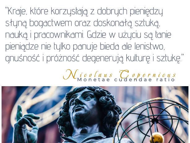 "Kraje, które korzystają z dobrych pieniędzy słyną bogactwem oraz doskonałą sztuką, nauką i pracownikami. Gdzie w użyciu są tanie pieniądze nie tylko panuje bieda ale lenistwo, gnuśność i próżność degenerują kulturę i sztukę."
~Mikołaj Kopernik
Traktat o Monecie

#Ekonomia