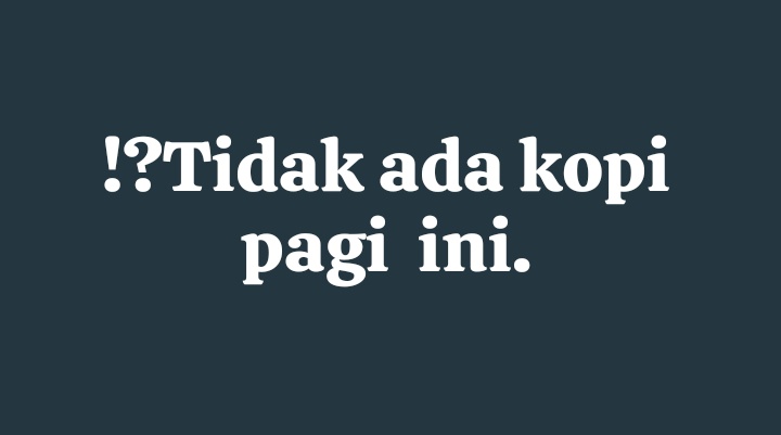 !?Tidak ada kopi pagi ini.
google.co.id/search?ie=%7Bi…
