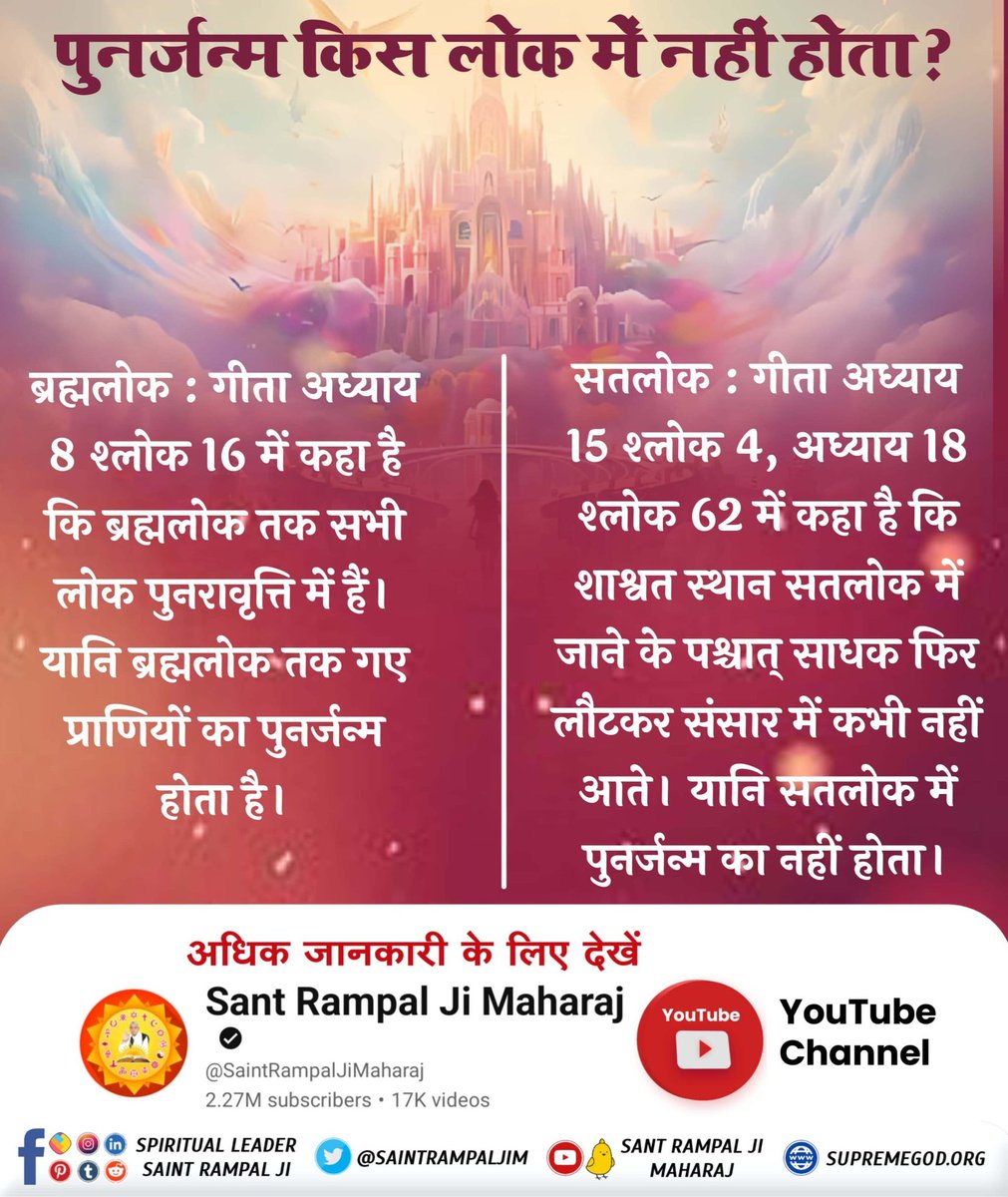 PATILMAYUR5555's tweet photo. #सतलोक_जाने_के_बाद पुनर्जन्म नहीं होता
गीता अध्याय 18 श्लोक 62 
 "हे भारत! तू सर्वभाव से उस परमेश्वर यानि परम अक्षर ब्रह्म की शरण में जा, उसकी कृपा से परमशांति को तथा (शाश्वतम् स्थानम्) सनातन परम धाम यानि अविनाशी लोक (सत्यलोक) को प्राप्त होगा।" जहाँ पुनर्जन्म का दु:ख नहीं है। https://t.co/EmCFFe9TxQ