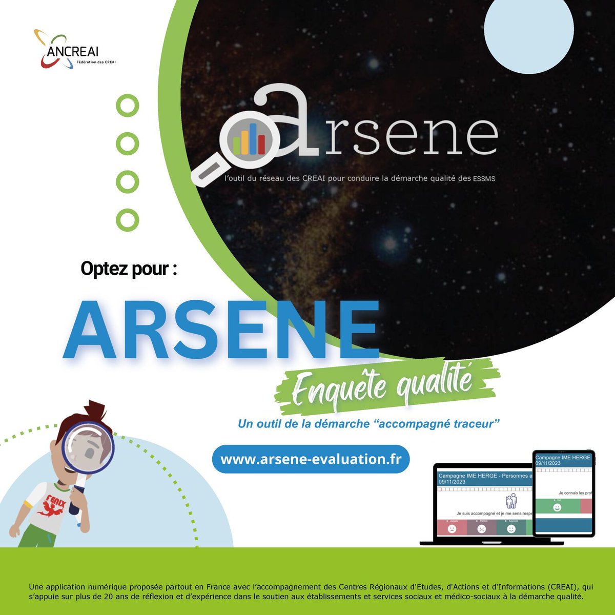 🚨 NOUVEAU !!!🚨 
Pour vous accompagner à mettre en place la logique de « l’accompagné traceur » et mesurer régulièrement la satisfaction des personnes accompagnées, la fédération des CREAI est heureuse de vous présenter l’outil ARSENE ENQUÊTE QUALITÉ.
👉 arsene-evaluation.fr