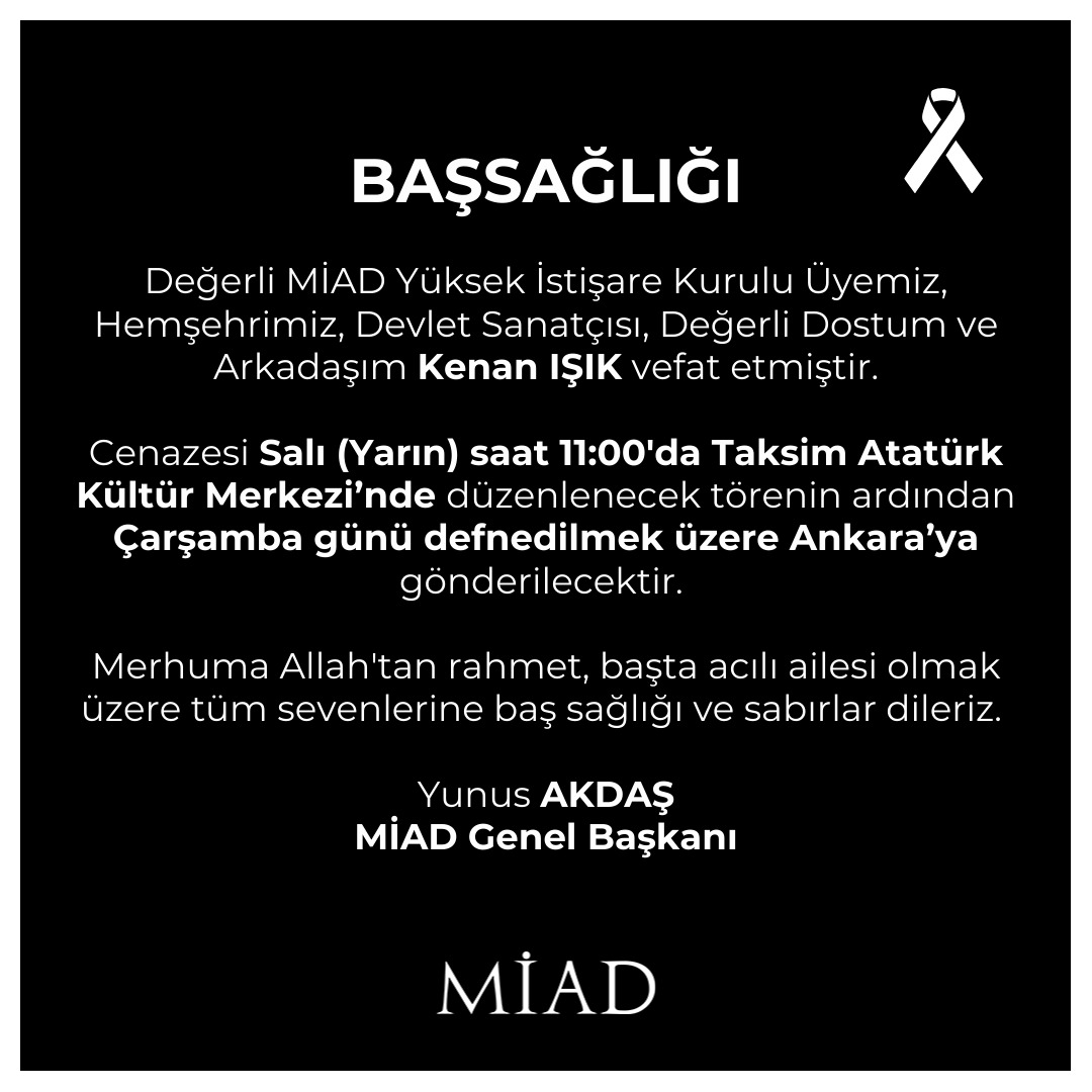 Değerli MİAD Yüksek İstişare Kurulu Üyemiz,  Hemşehrimiz, Devlet Sanatçısı, Değerli Dostum ve Arkadaşım Kenan IŞIK vefat etmiştir.