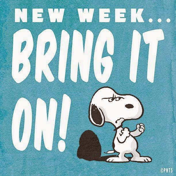 NEW WEEK…
BRING IT ON!