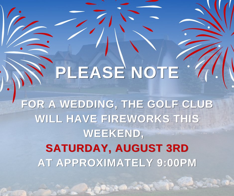 PLEASE NOTE:

For a wedding, the Bolingbrook Golf Club will have fireworks this weekend, Saturday, August 3rd at approximately 9:00pm.