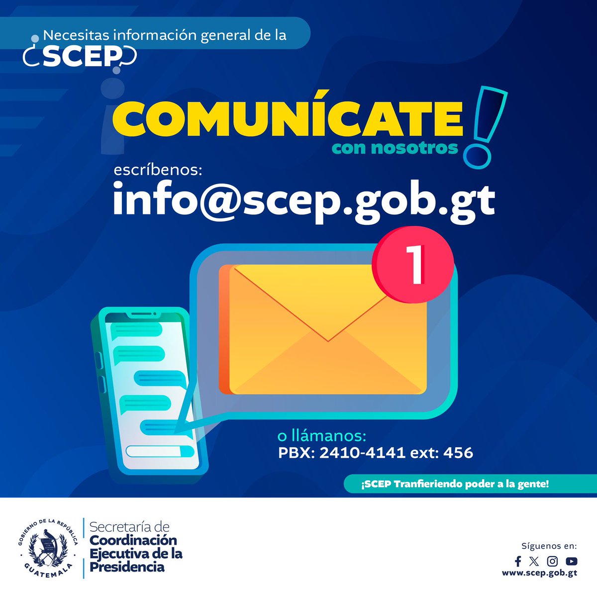 Para conocer más sobre la #SCEP🇬🇹, te puedes comunicar a través de nuestro correo electrónico info@scep.gob.gt, desde nuestra página scep.gob.gt o bien, puedes comunicarte al PBX: 2410-4141 extensión: 456.

#TransfiriendoPoderalaGente