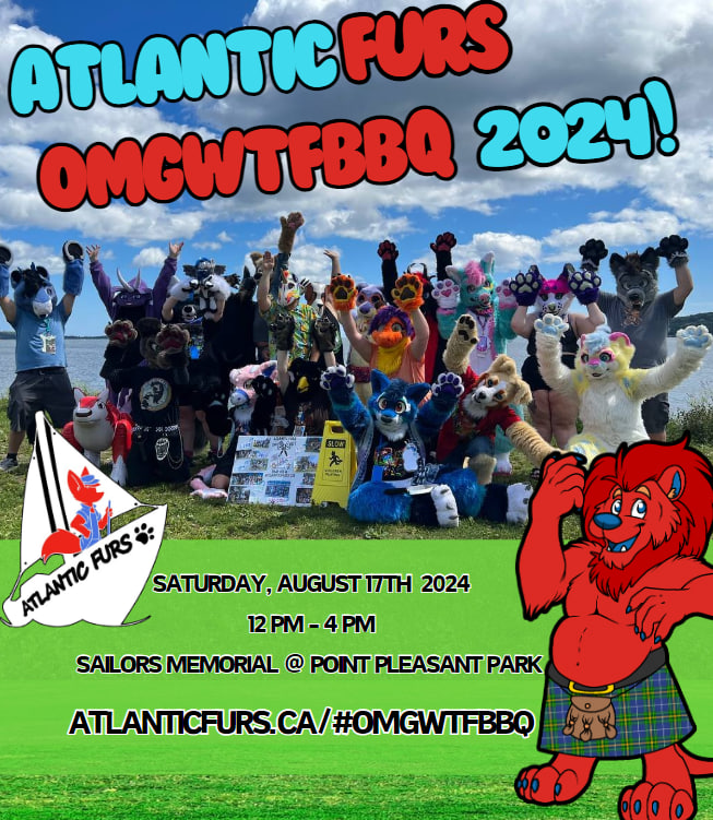 The Atlantic Furs OMGWTFBBQ 2024 is on!  
All the details: atlanticfurs.ca/#omgwtfbbq  August 17 2024 from 12 noon until 4pm - Fursuiters Photo at 2pm!
 @ Sailors memorial in Point Pleasant Park, NS!

BBQ - GAMES - FURRYS - FUN !

Come out and join us for the Atlantic Furs BBQ!