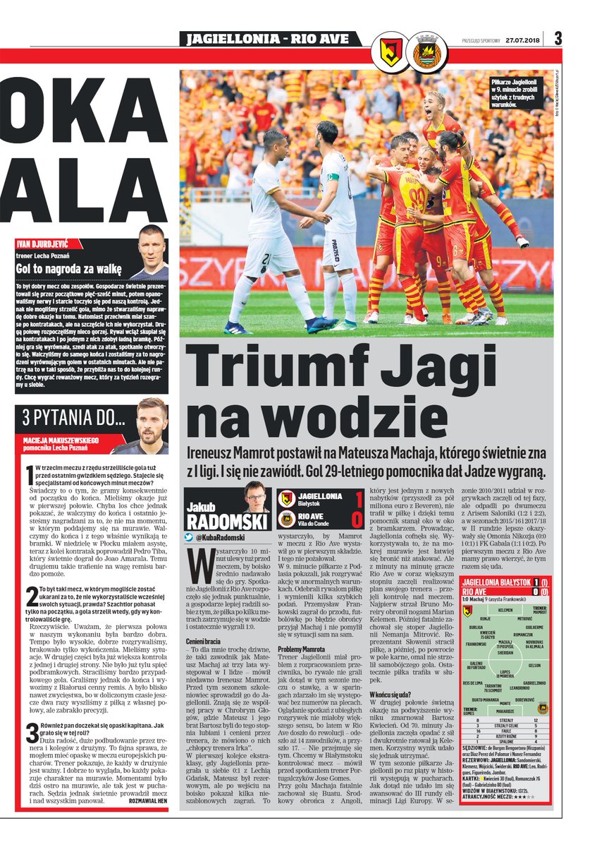 Przegląd Sportowy 27.07.2018
<a href="/Jagiellonia1920/">Jagiellonia Białystok</a> 1-0 <a href="/RioAve_FC/">Rio Ave FC</a> 
<a href="/EuropaLeague/">UEFA Europa League</a> <a href="/retrofutbol_pl/">Retro Futbol.pl</a> <a href="/RetroJAGIELLON1/">Retro JAGIELLONIA</a> <a href="/pn20lat/">PN 20 lat temu</a>

<a href="/LechPoznan/">Lech Poznań</a> 1- 1 <a href="/FCShakhterEN/">FC Shakhter Soligorsk EN-⚒ ФК Шахтёр Солигоpck 🏆</a>