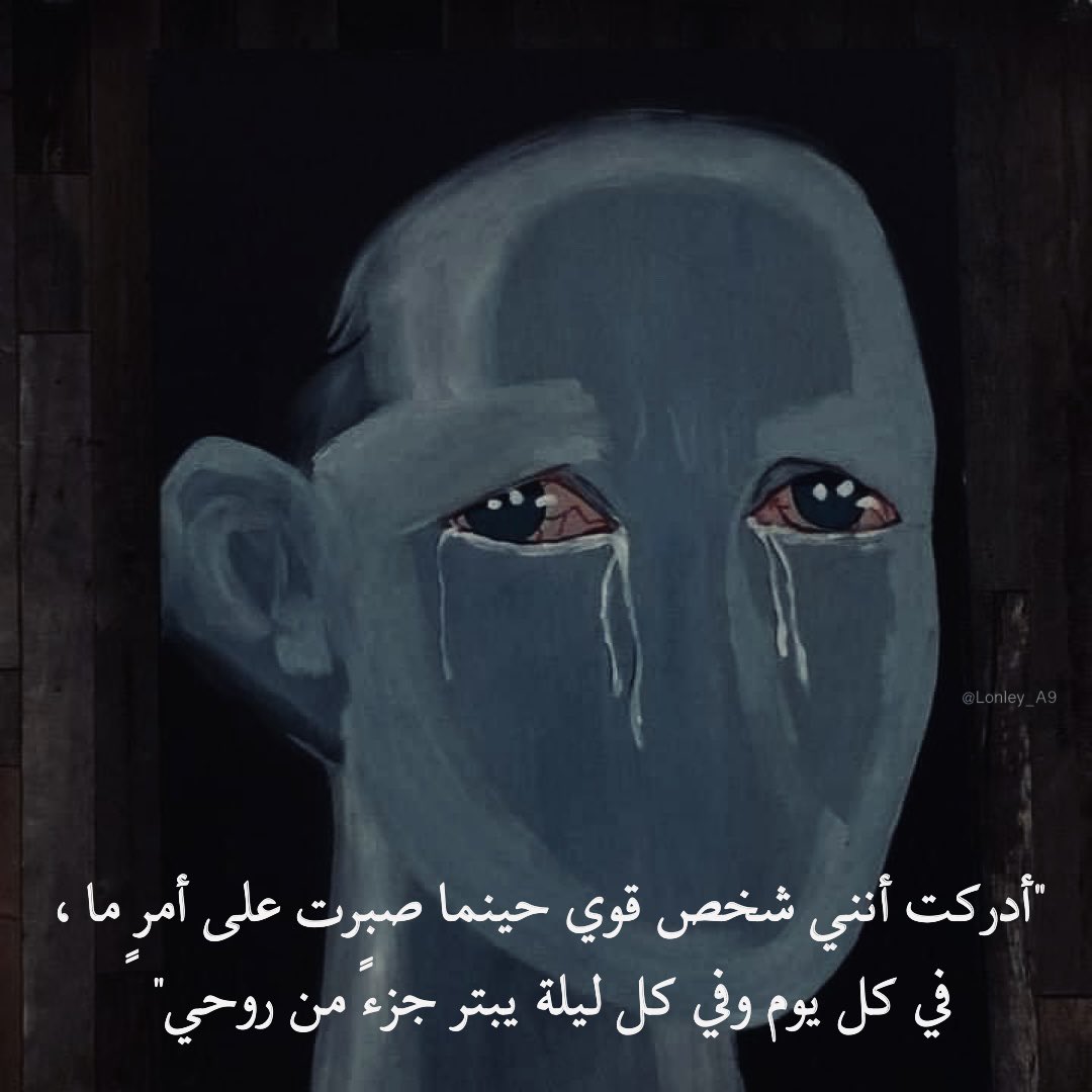 "أدركت أنني شخص قوي حينما صبرت على أمرٍ ما، في كل يوم وفي كل ليلة يبتر جزءً من روحي"