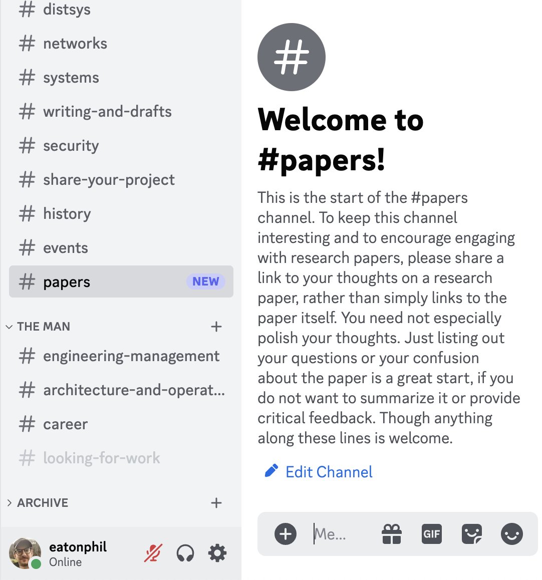 To encourage folks to read research papers and to interact with the text, we've now got a #papers channel on Discord.

Rather than simply sharing links to papers, we ask that you share links to *your thoughts* on the paper. Even if they are not polished.

eatonphil.com/discord.html