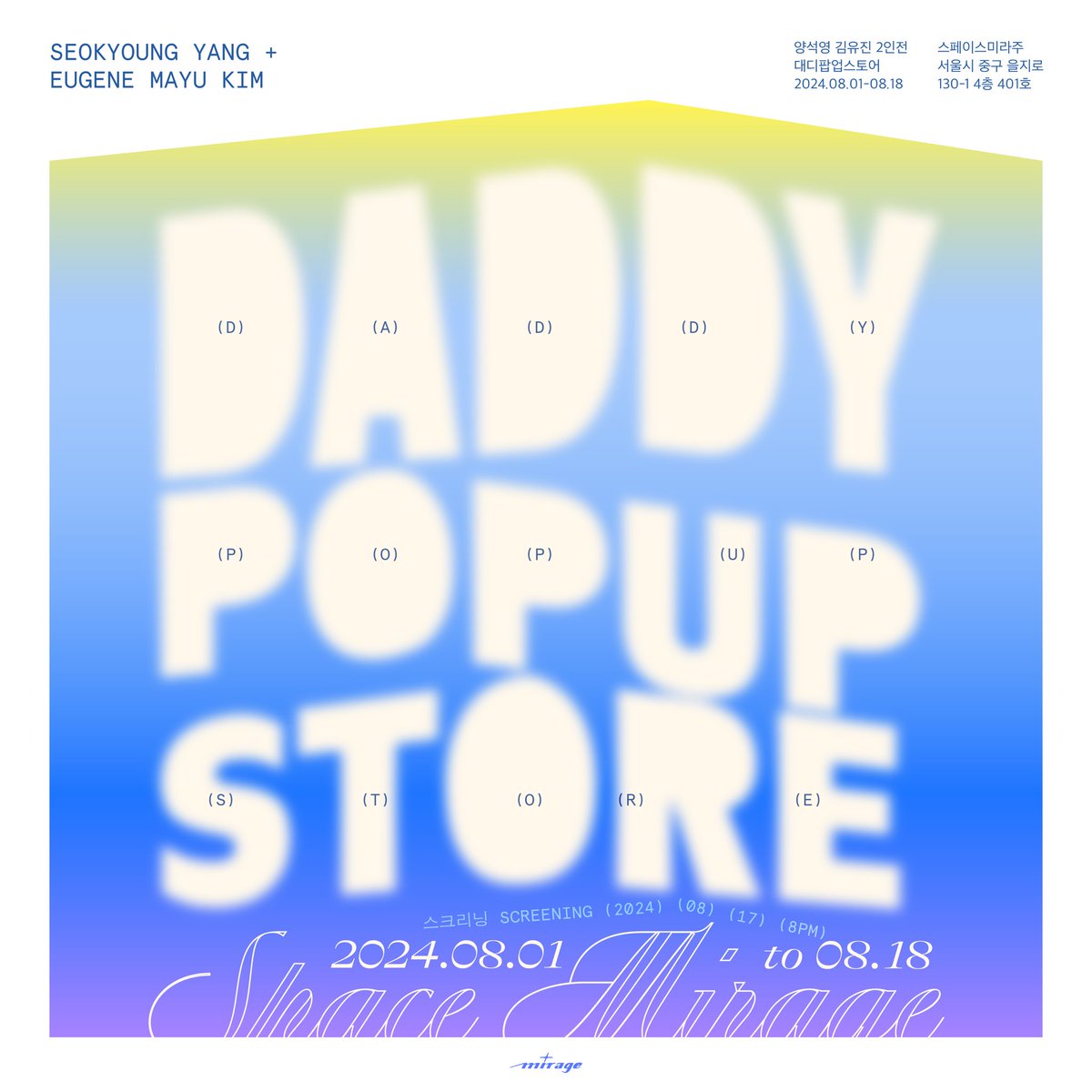 김유진, 양석영 2인전 《DADDY POP-UP STORE》 

일시 : 2024년 8월 1일 (목요일) - 8월 18일 (일요일) 

상영회 : 2024년 8월 17일 (일요일) 오후 8시

운영시간 : 13:00 - 19:00 (월, 화 휴관) 
장소: 스페이스 미라주(서울 중구 을지로 130-1 401호)