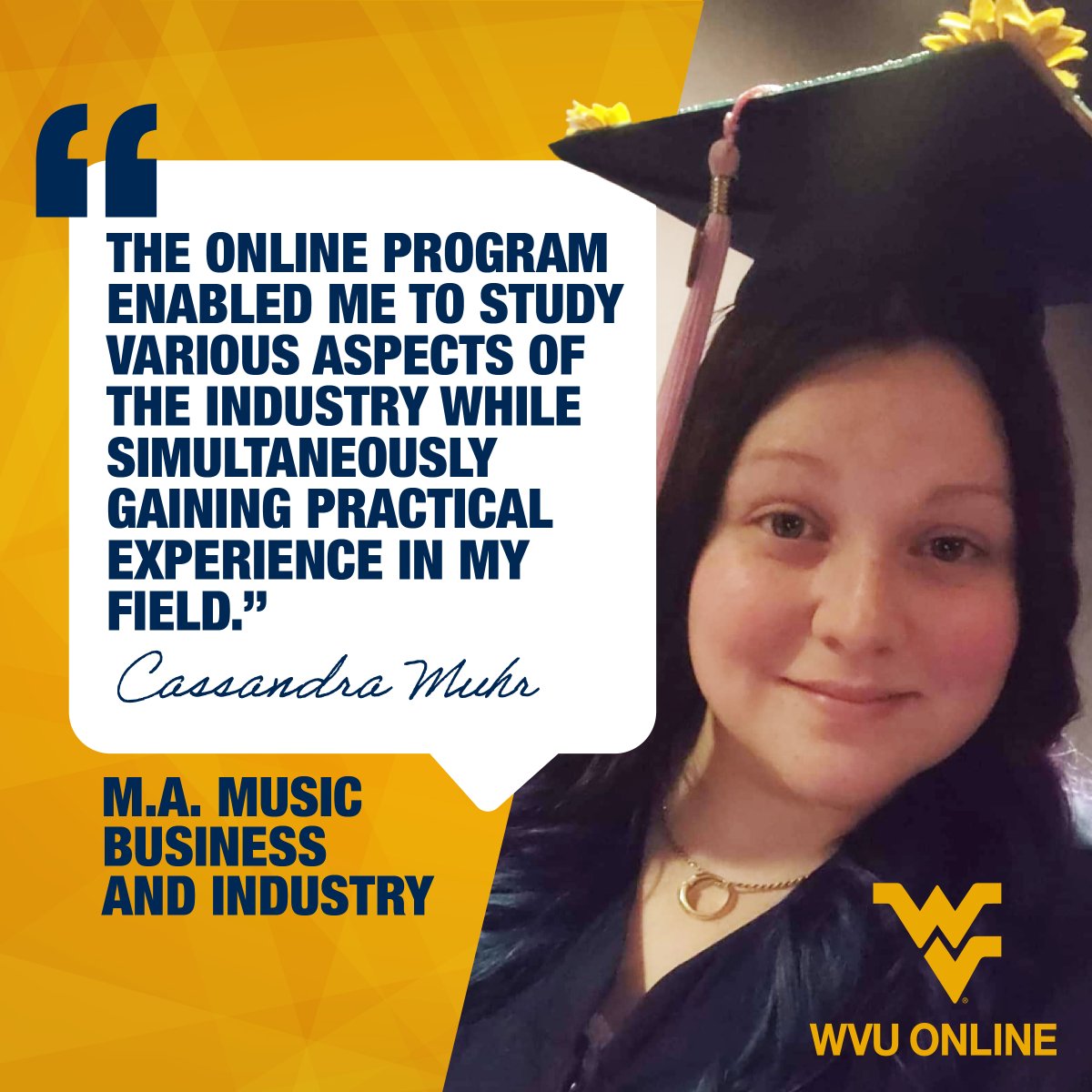 Meet WVU Online student Cassandra Muhr! The M.A. Music Business and Industry program allowed Cassandra to study all areas of the industry and enabled her to work and gain experience in her field.