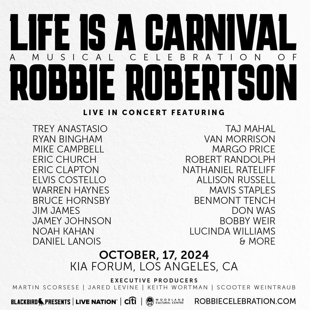 Thrilled to announce a very special concert celebration honoring the legendary Robbie Robertson. “Life Is a Carnival: A Musical Celebration of Robbie Robertson” will take place on Thursday, October 17, at the Kia Forum, in Los Angeles, CA.