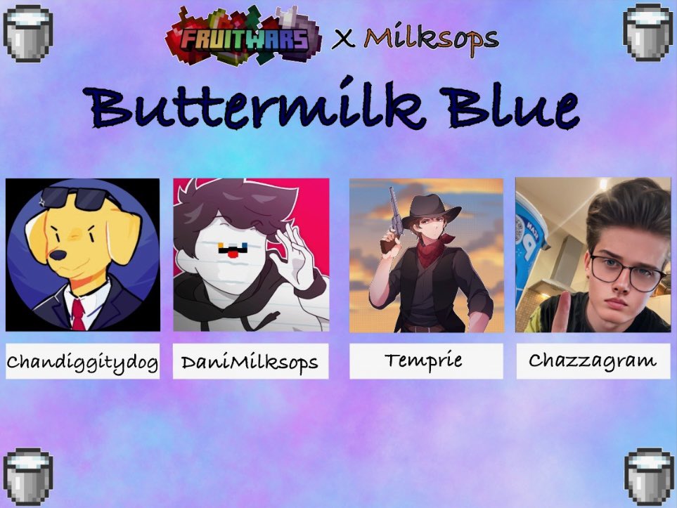 Dani Milksops 🥛 (@danimilksops) on Twitter photo 🥛 Announcing team: Buttermilk Blue 🥛
With the players, <a href="/Chandiggitydog/">Chandog</a> <a href="/DaniMilksops/">Dani Milksops 🥛</a> <a href="/MrTemprie/">Temprie</a> <a href="/Chazzagram/">Chazzagram 🎬</a>
Watch them compete in Milksops x Fruit Wars on Friday, August 2nd @ 2PM CST!! 🥛 Announcing team: Buttermilk Blue 🥛
With the players, <a href="/Chandiggitydog/">Chandog</a> <a href="/DaniMilksops/">Dani Milksops 🥛</a> <a href="/MrTemprie/">Temprie</a> <a href="/Chazzagram/">Chazzagram 🎬</a>
Watch them compete in Milksops x Fruit Wars on Friday, August 2nd @ 2PM CST!!