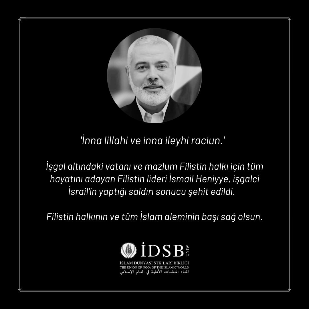 İDSB (@idsb_birlik) on Twitter photo 'İnna lillahi ve inna ileyhi raciun.'
İşgal altındaki vatanı ve mazlum Filistin halkı için tüm hayatını adayan Filistin lideri İsmail Heniyye, işgalci İsrail'in yaptığı saldırı sonucu şehit edildi.
Filistin halkının ve tüm İslam aleminin başı sağ olsun.
<a href="/Eyupakbal1966/">Eyup Akbal</a> 'İnna lillahi ve inna ileyhi raciun.'
İşgal altındaki vatanı ve mazlum Filistin halkı için tüm hayatını adayan Filistin lideri İsmail Heniyye, işgalci İsrail'in yaptığı saldırı sonucu şehit edildi.
Filistin halkının ve tüm İslam aleminin başı sağ olsun.
<a href="/Eyupakbal1966/">Eyup Akbal</a>