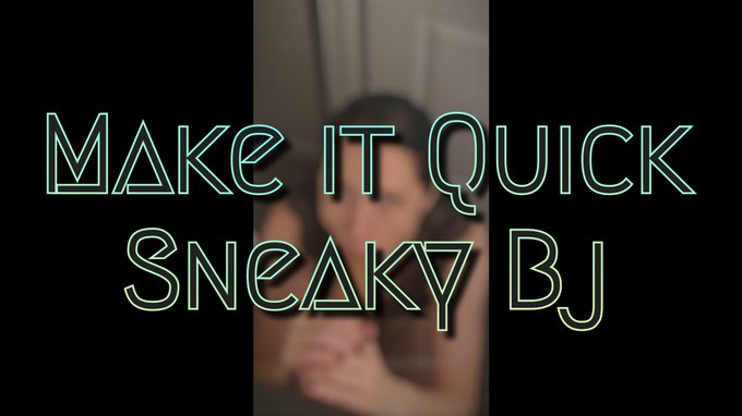 NEW Video : Day 253 "Make it Quick Sneaky Bj" 6:11min.   We can do this, but we're going to have to make