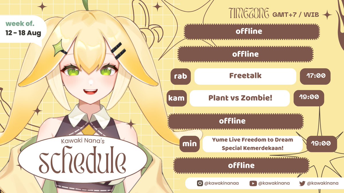 〘 WEEKLY SCHEDULE 〙     

🍌 General・ #KawakiNana
🍌 Live・ #NaNayang
🍌 Art・ #KaryaNa
🍌 Memes・ #Kawakawak
🍌 Clip・ #ClipNa
🍌 Announcement・ #Nanaouncement   

Youtube・ youtube.com/@KawakiNana
Instagram・instagram.com/kawakinanaa/   

p. s. jadwal bisa berubah-ubah yaa! 💛