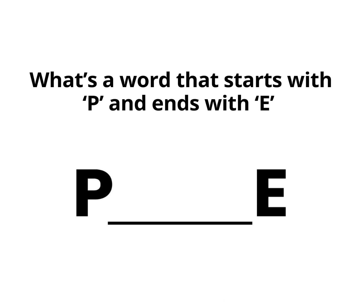 First letter that comes to mind. 
Fill in the blank.