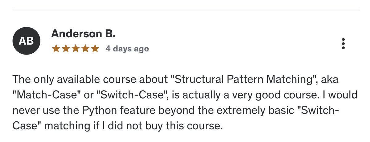 lifemichael's tweet image. Check out my &apos;Structural Pattern Matching in Python&apos; course
at bit.ly/3SIMe6b. It always feels good knowing that a course I developed was useful (check the attached review) #python #patternmatching Use the LIFE20240813 coupon to get it for the special price of $10 only.