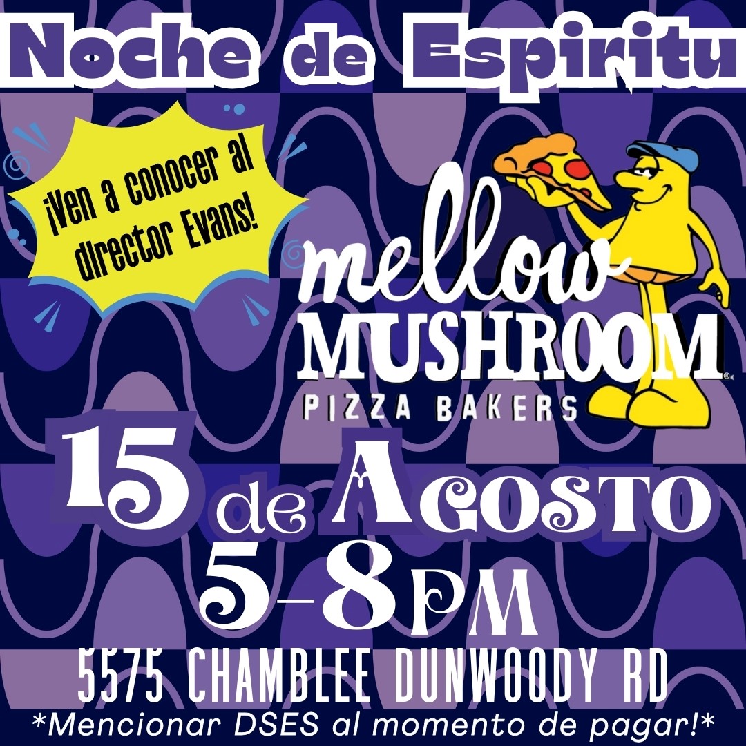DSES Spirit Night. Mellow Mushroom (located at 5575 Chamblee-Dunwoody Rd). Thursday (08/15). From 5:00 p.m. to 8:00 p.m.  Place an order, mention DSES, &amp; our school will receive 15% of all sales that night. Principal Evans will also be there for the first hour to see ALL of you!!