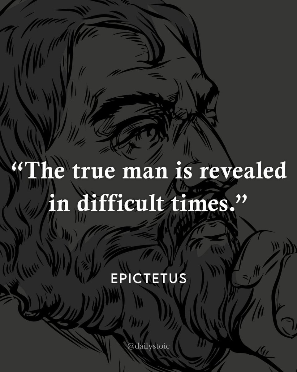"The true man is revealed in difficult times." — Epictetus