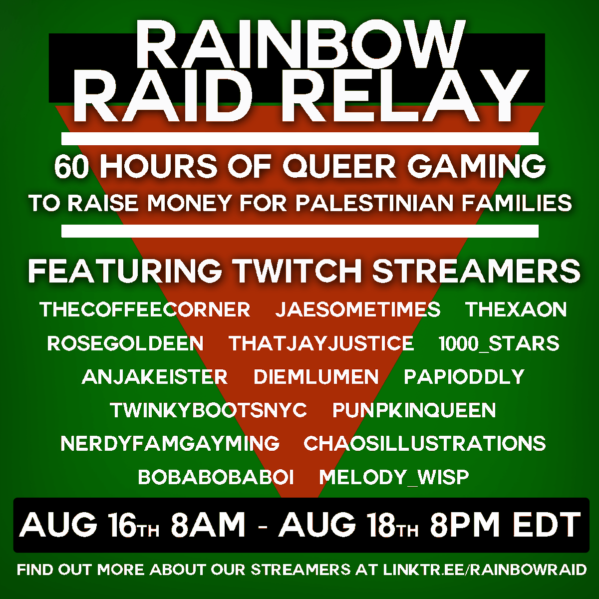 Hope you can check out all these amazing streamers this weekend. Find them all at linktr.ee/RainbowRaid 

Want to help our causes?
1. Donate to our  <a href="/unrwausa/">UNRWA USA</a>  tiltify campaign: tilt.fyi/kkwLzDObw3 
2. Give directly to help Dr. Rasha's family gofundme.com/f/htdcj-evacua…

18/18