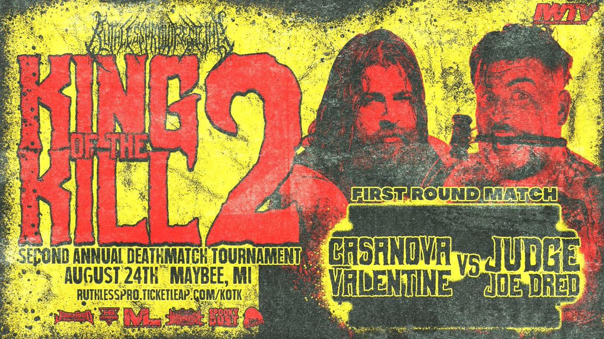👑 KING OF THE KILL 🔪 

FIRST ROUND MATCH UP 

<a href="/BlackDeathCas/">Casanova Valentine</a>
Vs
@judgejoedred 

🎟️ RuthlessPro.ticketleap.com/kotk
📍 Maybee Mi
🗓️ Aug 24th
📺 <a href="/indiewrestling/">IWTV</a> 

<a href="/JobberRadio/">Jobber Radio</a> 
<a href="/SeverinFilms/">Severin Films</a> 
<a href="/BentoBoxNetwork/">BentoBox Network</a> 
Spooky Dust Pod
Lanes Pizza
<a href="/HyperionBelts/">Hyperion Championship Belts</a> 
<a href="/DMWWofficial/">Deathmatch Worldwide</a>