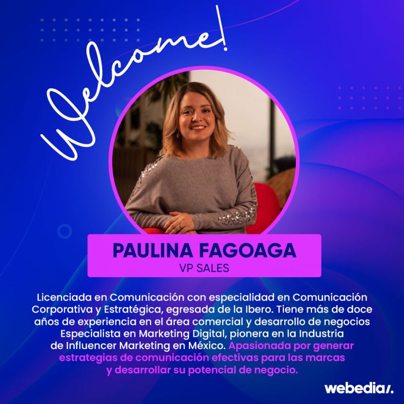 Nos complace anunciar la incorporación de Paulina Fagoaga como nuestra nueva VP Sales en Webedia Latam. Con su vasta experiencia y visión innovadora, estamos seguros de que Paulina impulsará nuestro crecimiento y fortalecerá nuestras relaciones comerciales en la región.