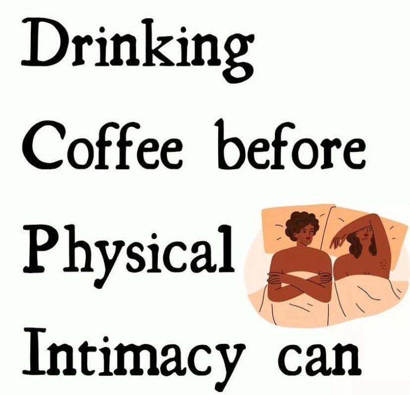 Drinking coffee before physical intimacy…
