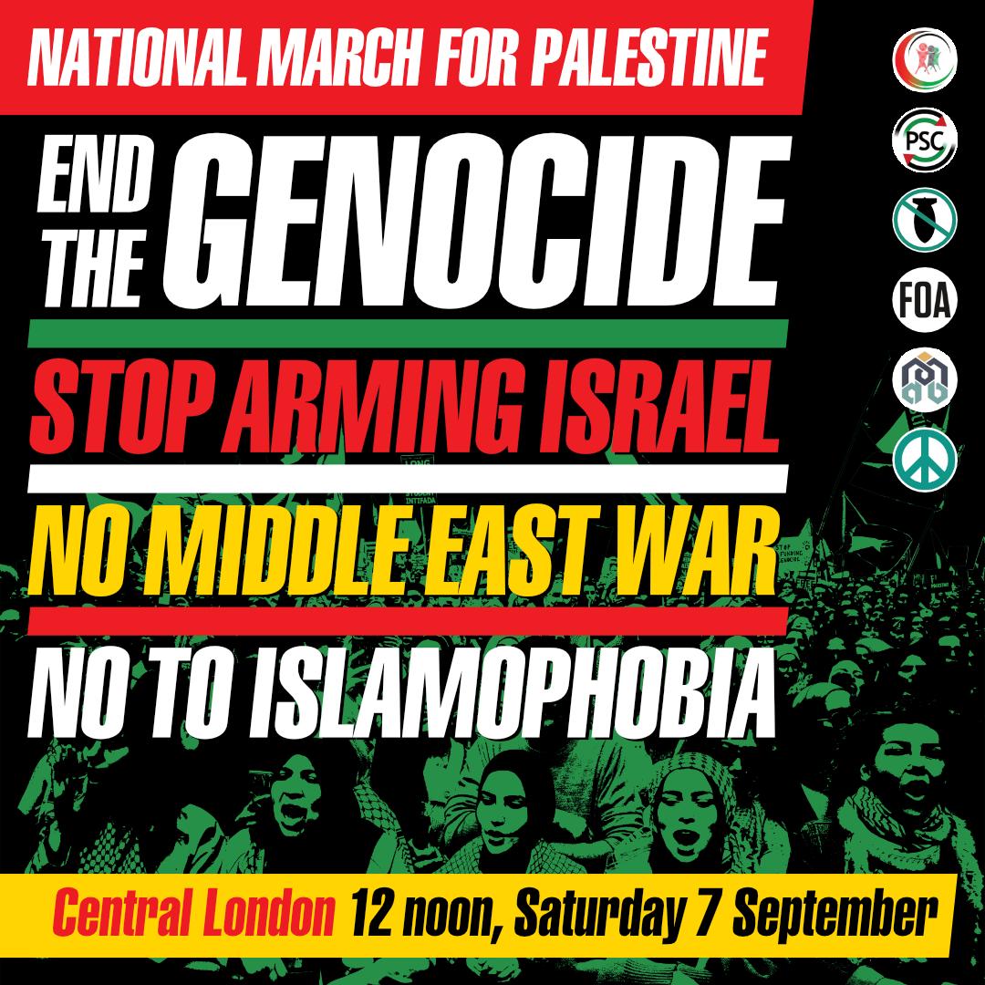 🚨National March for Palestine - End the Genocide
📍Central London
⏰ Sat 7 September, 12PM

As Israel commits genocide and threatens regional war, join us to demand our govt immediately end all complicity in Israel's violence and apartheid and push for a permanent #CeasefireNOW