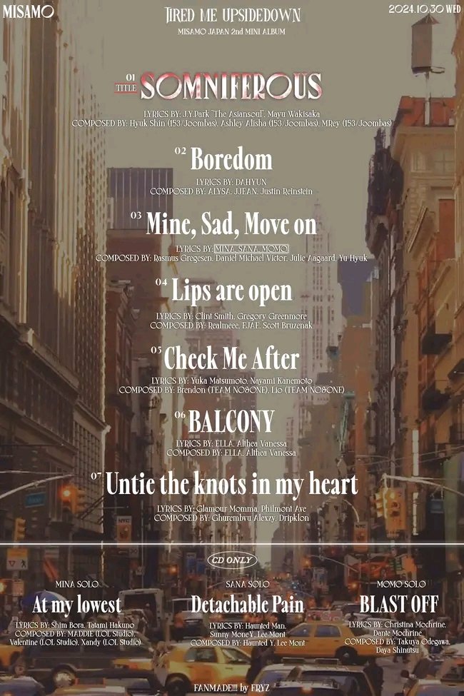 MISAMO JAPAN 2nd MINI ALBUM
『TIRED ME UPSIDEDOWN』
2024.10.30 WED Release

Tracklist 💿

#TWICE
#MISAMO #MISAMO_JAPAN_2nd_MINI_ALBUM  <a href="/JYPETWICE_JAPAN/">TWICE JAPAN OFFICIAL</a>