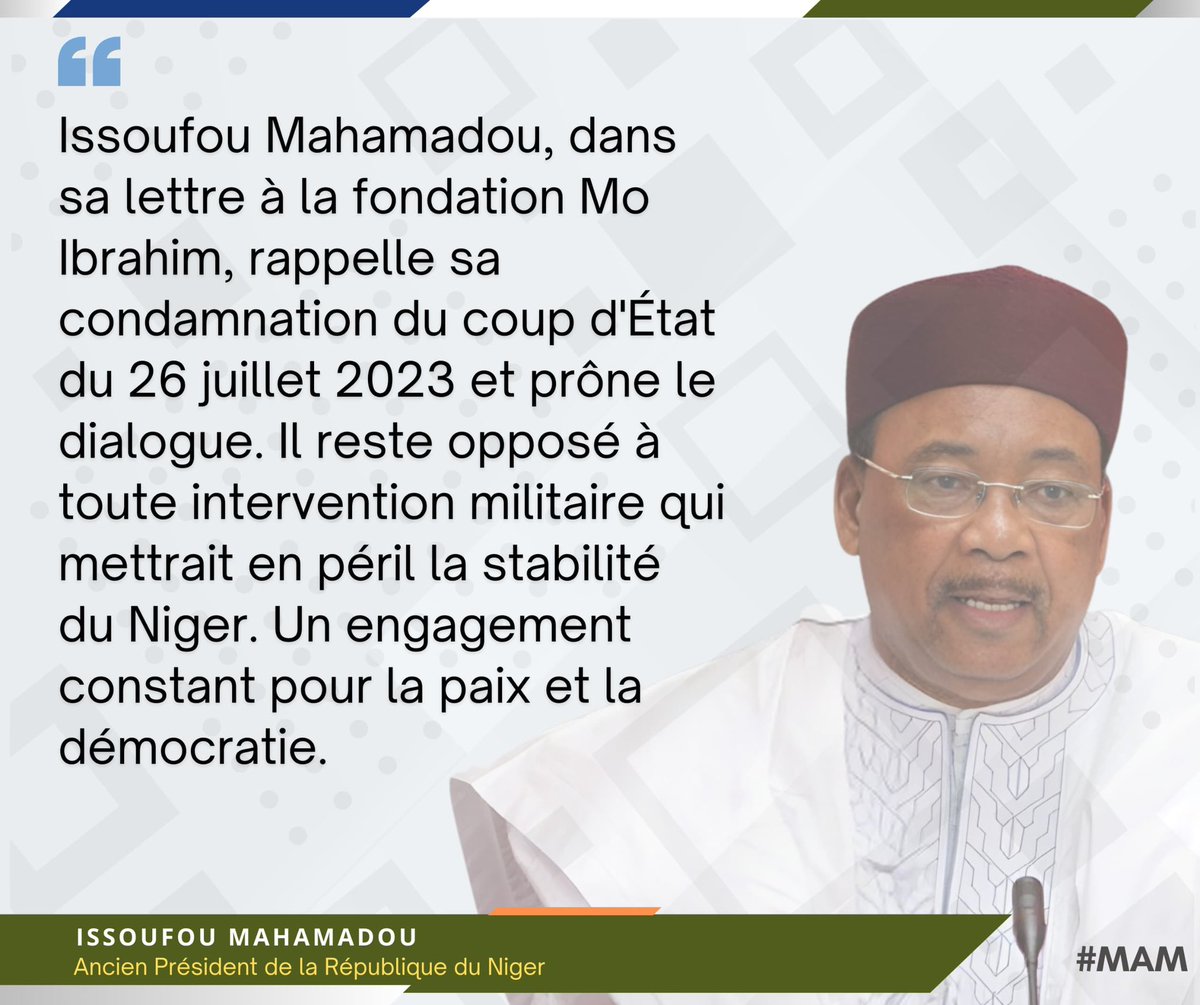 "Issoufou Mahamadou, dans sa lettre à la fondation Mo Ibrahim, rappelle la condamne du coup d'État du 26/07/2023 et prône le dialogue. Il reste opposé à toute intervention militaire qui mettrait en péril la stabilité du Niger. 1 engagement constant pour la paix et la démocratie."