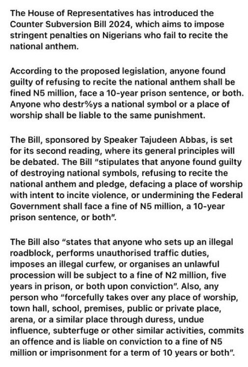 firstladyship's tweet photo. The House of Reps want you to go to jail for 10 years or pay a N5 million fine, for refusing to sing their Old Colonial National Anthem.

The Counter Subversion Bill 2024 is a draconian-obnoxious anti-peoples bill, & it’s sponsored by Speaker Tajudeen Abass himself.

That Bill should never see the light of the day. Nigeria is a demoCrazy, not a prison. The NASS are no wardens out to keep people in.

It passed first reading, & it’s up for a second reading. That Bill is proof that the House of Representatives are there for themselves. They don’t represent the people of Nigeria.

Under the Draconian Bill, you could pay a fine of up to N5 & N10 million, or go to jail for:

1. Protesting.
2. Insulting the politicians.
3. Donating money during protests.
4. Refusing to sing the National Anthem.

There are certain religions that do not sing the National Anthem. Jehovah Witnesses is one of them. Criminalizing their Right to Religious Expression is infringing on their Rights.

You should never handover your rights to the people who banned Twitter & gagged the media. The APC have shown time after time, that they’re afraid of the truth.

That Cult have shown intolerance to criticisms.

No one would have thought that the APC would break into the homes of judges, but they did it. Nigerians never imagined that they could be killed while waving the flags, but the APC did it.

They massacred the Shiites in Zaria, & killed scores at the just concluded Hunger Protests. You may think it can’t happen, but the APC have done worst things. With that Cult? there is no telling what they will do next.

EndBadGovernance shook Nigeria to its foundation, & threatened their reign of impunity. Any law that infringes on the Constitutional Rights of citizens "is null & void to the extent of its inconsistency."

Therefore, the Bill is Dead on Arrival (DoD). Nigerians are no animals, we are a people that should be governed by people-centric laws.

When we go into towns enslaving good people (because we can), know that the fire will enslave us. What started in part to correct the mistakes of the past, end up leading to more mistakes than what had come prior to it.

“The forest was shrinking but the trees kept voting for the axe, for the axe was clever & convinced the trees that because his handle was made of wood he was one of them.”

“First they came for the socialists, & I did not speak out, because I was not a socialist. Then they came for the trade unionists, & I did not speak out, because I was not a trade unionist. Then they came for the Jews, & I did not speak out, because I was not a Jew. Then they came for me, & there was no one left to speak for me."

Protests or Right to Peaceful Assembly made its way to the Bill of Rights, as far back are 1791

"We hold these truths to be self-evident, that all men are created equal, that they are endowed by their Creator with certain unalienable Rights. That among these are Life, Liberty & the Pursuit of Happiness."

Nigerians are born free & have certain inalienable rights. They include the right to peaceful assembly, & the right to the pursuit of happiness. No government can take that away.

When authoritarianism, stifling & scaremongering are coming from the men who are supposed to represent the masses, dictatorship is the result. When a people feel that their voices are not being heard? resistance is the result.

#SayNoToCounterSubversionBill2024.

There are lots of gag & impropriety in that bill. And if we let it pass, we handover our Fundamental Human Rights to a bunch of “uninformed” men who seek to end our lives.

Add your voice to the hashtag, & make it go viral. Your life & livelihood depend on it. ✊✊