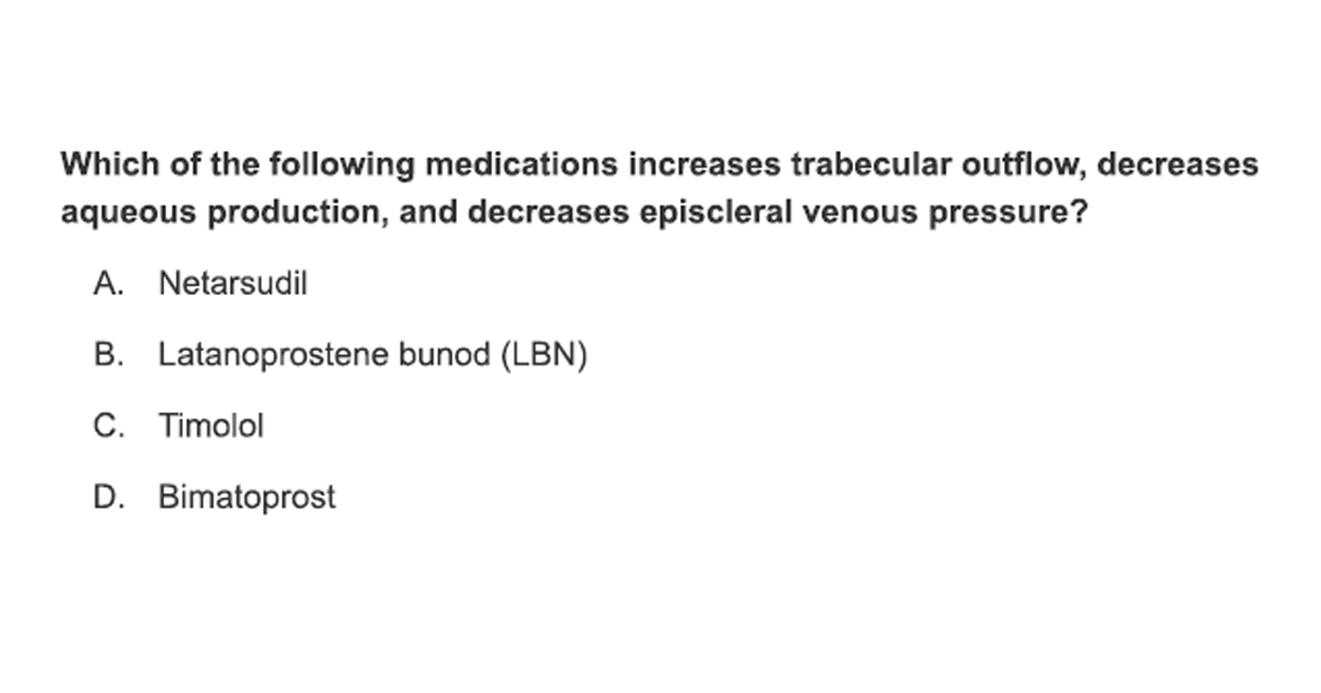 Which of the following medications increases trabecular outflow, decreases aqueous production, and decreases episcleral venous pressure? For the full #CME activity, visit this link: ow.ly/tQF150S04Tz 

#ophthalmology <a href="/twsamuelson/">Thomas W. Samuelson</a> <a href="/SeeAlconScience/">Alcon Science</a>