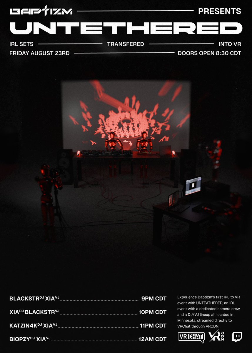 Baptizm presents UNTETHERED, an IRL to VR livestreamed event.

Times in CDT.

9pm: <a href="/DjBlackstr/">Blackstr</a> with <a href="/XiaVRC/">XiaVR</a> as VJ
10pm: <a href="/XiaVRC/">XiaVR</a> with <a href="/DjBlackstr/">Blackstr</a> as VJ
11pm: <a href="/KatzIn4k/">KatzIn4k</a> with <a href="/XiaVRC/">XiaVR</a> as VJ
12am: BIOPZY (@DJBobbyJVR B2B @LolaLopVR) with <a href="/XiaVRC/">XiaVR</a> as VJ

Links below.

Become Baptized.