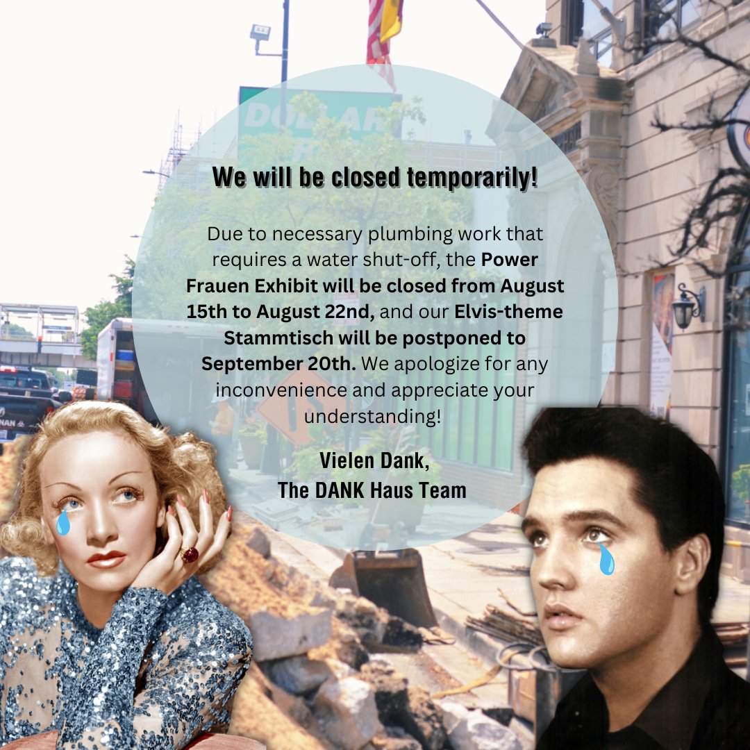 Elvis (and Marlene) will NOT be in the building! 🎸🎤 

We’re temporarily closed for essential plumbing work. 👷‍♂️🛠️ The Power Frauen Exhibit will be closed from August 15th to August 22nd, and our Elvis-themed Stammtisch will be postponed to September 20th!