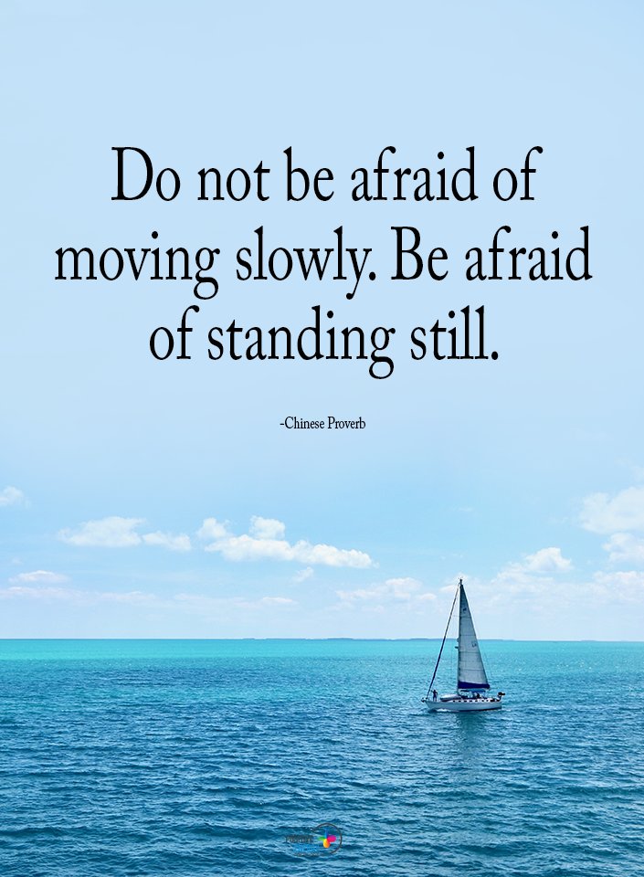 “Don’t be afraid of moving slowly…”