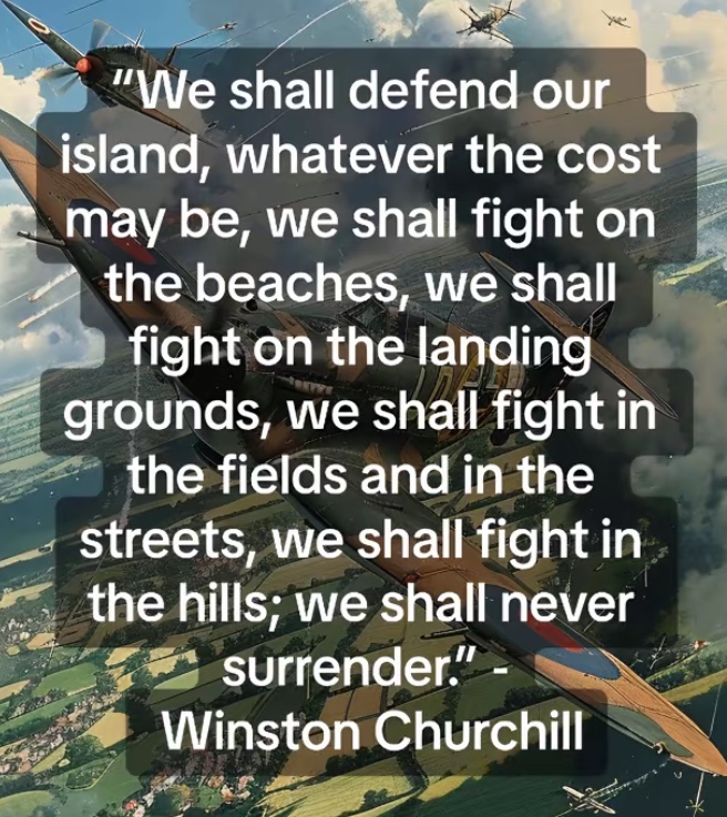 We will face down the invasion with these immortal words of Winston Churchill in our hearts