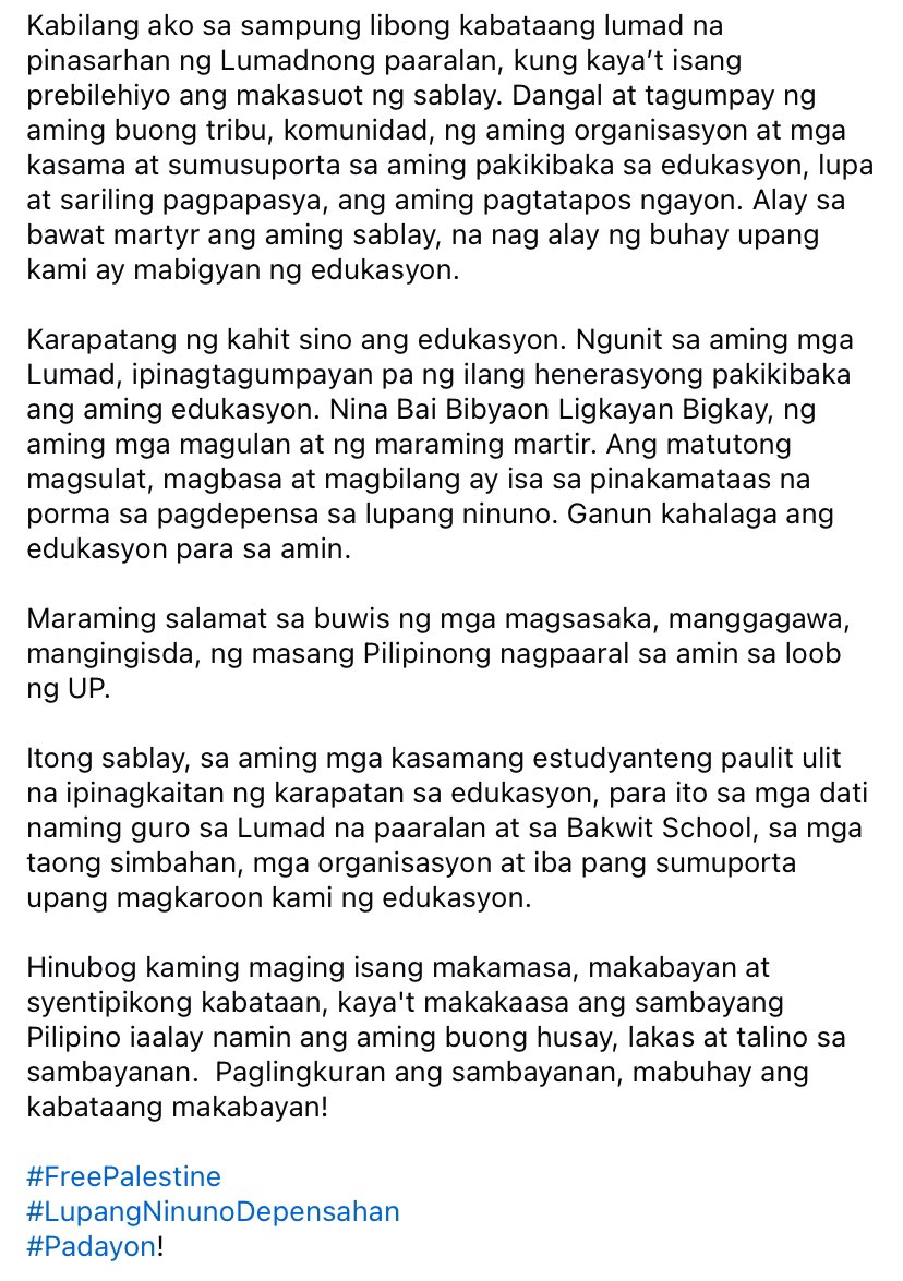 Kabilang ako sa sampung libong kabataang lumad na pinasarhan ng Lumadnong paaralan, kung kaya’t isang prebilehiyo ang makasuot ng sablay.

Maraming salamat sa buwis ng mga magsasaka, manggagawa, mangingisda, ng masang Pilipinong nagpaaral sa amin sa loob ng UP.  

- Kat Dalon