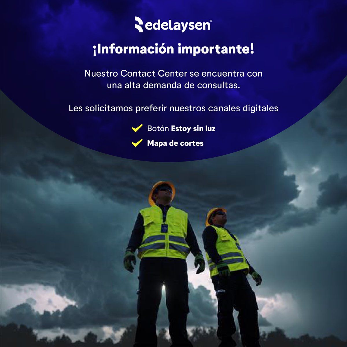 ¡Información importante!

Nuestro Contact Center se encuentra con una alta demanda de consultas.

Les solicitamos preferir nuestros canales digitales Botón Estoy Sin Luz y Mapa de Cortes en la app o nuestro sitio web, para poder atender sus requerimientos lo antes posible.