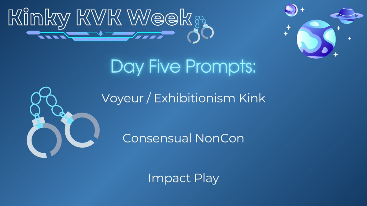 KinkyKVKWeek day five! Woah, our little event is almost done already 😢 Guess I'll have to cheer us up with some of my personal favorite prompts for day five!!

- Voyeur / exhibitionism
- Consensual non-consent 
- Impact play