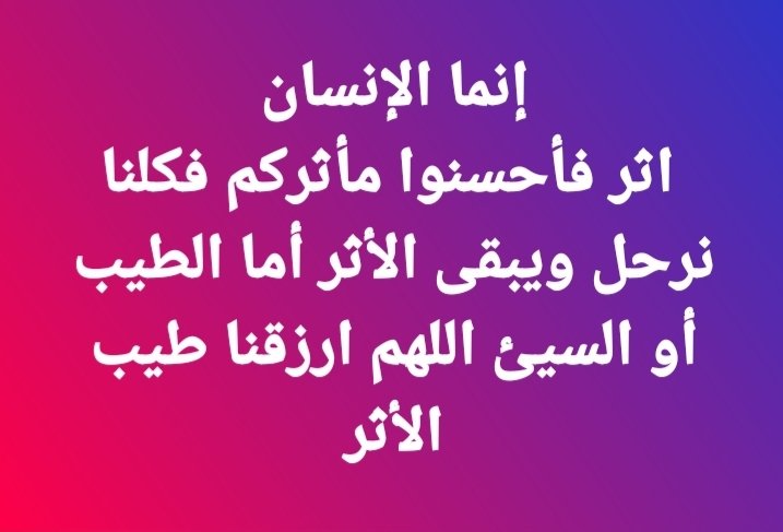 إنما الإنسان
 اثر فأحسنوا مأثركم فكلنا نرحل ويبقى الأثر أما الطيب أو السيئ اللهم ارزقنا طيب الأثر